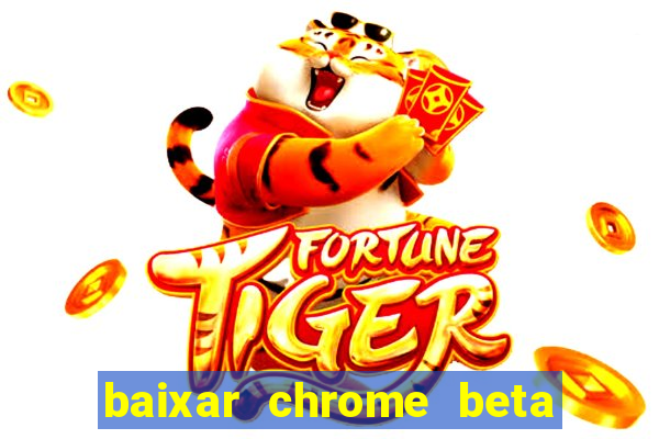 baixar chrome beta para pc